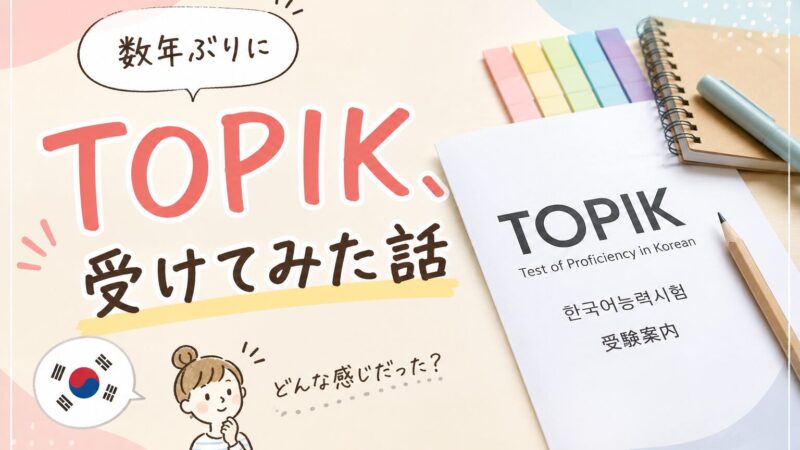 TOPIK、数年ぶりに受けてみた話【韓国在住日本人のリアル】