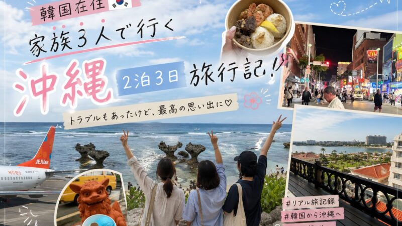【韓国在住】家族３人で行く沖縄２泊３日旅行記｜リアルすぎる体験談